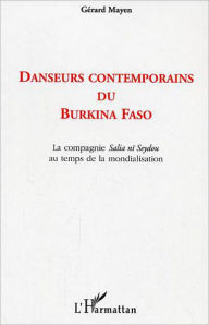 Title: Danseurs contemporains du Burkina Faso: La compagnie Salia nï Seydou au temps de la mondialisation, Author: Gérard Mayen
