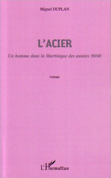 L'Acier: Un homme dans la Martinique des années 50/60