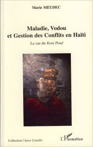 Title: Maladie, Vodou et Gestion des Conflits en Haïti: Le cas du Kout Poud, Author: Marie Meudec