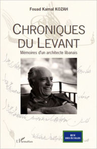 Title: Chroniques du Levant: Mémoires d'un architecte libanais, Author: Fouad Kamal Kozah