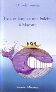Title: Trois enfants et une baleine à Mayotte, Author: Daniele Fossette