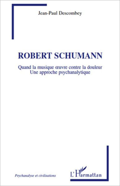 Robert Schumann: Quand la musique oeuvre contre la douleur - Une approche psychanalytique