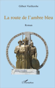 Title: La route de l'ambre bleu: Roman, Author: Gilbert Vieillerobe