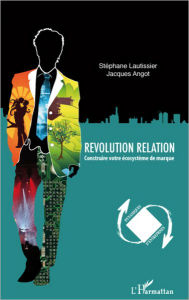 Title: Révolution relation: Construire votre écosystème de marque, Author: Jacques Angot