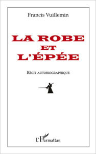 Title: La robe et l'épée: Récit autobiographique, Author: Francis Vuillemin