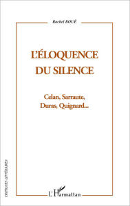 Title: L'Eloquence du silence: Cela, Sarraute, Duras, Quignard, Author: Rachel Boué