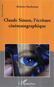 Title: Claude Simon, l'écriture cinématographique, Author: Bérénice Bonhomme