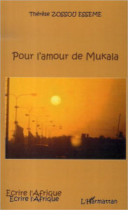 Title: Pour l'amour de Mukala, Author: Thérèse Zossou Esseme