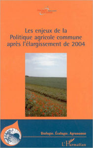 Title: Les enjeux de la Politique agricole commune après l'élargissement de 2004, Author: Editions L'Harmattan