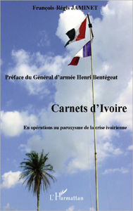 Title: Carnets d'Ivoire: En opérations au paroxysme de la crise ivoirienne, Author: François-Régis Jaminet