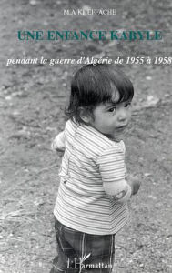 Title: Une enfance kabyle pendant la guerre d'Algérie de 1955 à 1958, Author: Mohand-Amokrane Kheffache