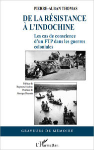 Title: De la Résistance à l'Indochine: Les cas de conscience d'un FTP dans les guerres coloniales, Author: Pierre-Alban Thomas