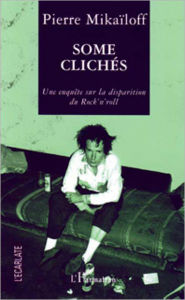 Title: Some clichés: Une enquête sur la disparition du rock'n'roll, Author: Pierre Mikailoff
