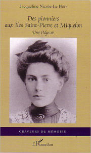 Title: Des pionniers aux Îles Saint-Pierre et Miquelon: Une Odyssée, Author: Jacqueline Nicole-Le Hors