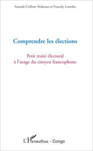 Title: Comprendre les élections: Petit traité électoral à l'usage du citoyen francophone, Author: Anatole Collinet Makosso