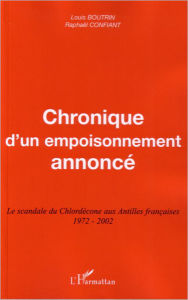 Title: Chronique d'un empoisonnement annoncé: Le scandale du Chlordécone aux Antilles françaises 1972-2002, Author: Raphael Confiant