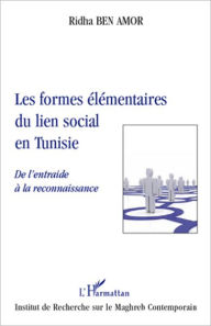 Title: Les formes élémentaires du lien social en Tunisie: De l'entraide à la reconnaissance, Author: Ridha Ben Amor