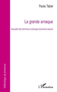 Title: La grande arnaque: Sexualité des femmes et échange économico-sexuel, Author: Paola Tabet