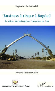 Title: Business à risque à Bagdad: Le retour des entreprises françaises en Irak, Author: Stéphane Charles Natale