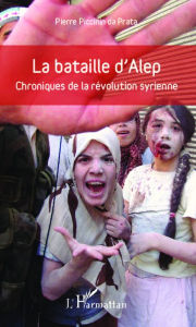 Title: La bataille d'Alep: Chroniques de la révolution syrienne, Author: Pierre Piccinin da Prata