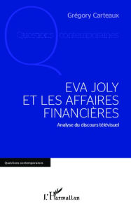 Title: Eva Joly et les affaires financières: Analyse du discours télévisuel, Author: Grégory Carteaux