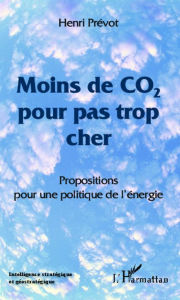 Title: Moins de CO2 pour pas trop cher: Propositions pour une politique de l'énergie, Author: Henri Prévot