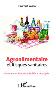 Title: Agroalimentaire et risques sanitaires: Retour sur un demi-siècle de défis et de progrès, Author: Laurent ROSSO