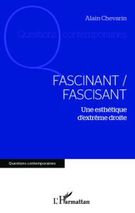 Title: Fascinant / fascisant: Une esthétique d'extrême droite, Author: Alain Chevarin