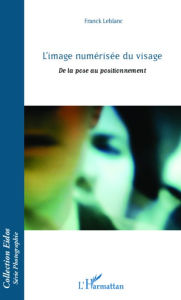 Title: L'image numérisée du visage: De la pose au positionnement, Author: Franck Leblanc