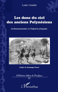 Title: Les dons du ciel des anciens Polynésiens: Archéoastronomie en Polynésie française, Author: Louis Cruchet
