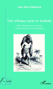 Title: Une éthique pour le malade: Pour dépasser les concepts d'autonomie et de vulnérabilité, Author: Jean-Pierre Benezech