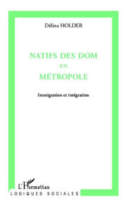 Title: Natifs des Doms en métropole: Immigration et intégration, Author: Délina Holder