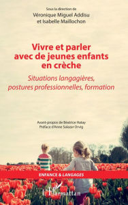 Title: Vivre et parler avec de jeunes enfants en crèche: Situations langagières, postures professionnelles, formation, Author: Véronique Miguel Addisu