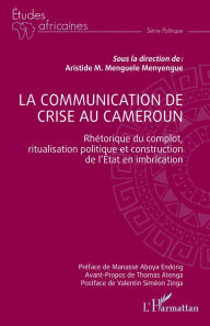 Title: La communication de crise au Cameroun: Rhétorique du complot, ritualisation politique et construction de l'Etat en imbrication, Author: Aristide Michel Menguele Menyengue