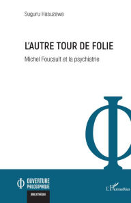 Title: L'autre tour de folie: Michel Foucault et la psychiatrie, Author: Suguru Hasuzawa