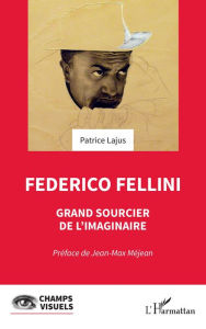 Title: Federico Fellini: Grand sourcier de l'imaginaire, Author: Patrice Lajus