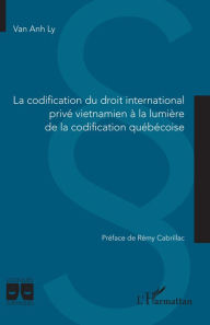 Title: La codification du droit international privé vietnamien à la lumière de la codification québécoise, Author: Van Anh Ly