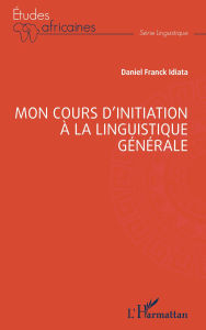 Title: Mon cours d'initiation à la linguistique générale, Author: Daniel Franck Idiata