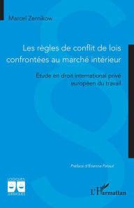 Title: Les règles de conflit de lois confrontées au marché intérieur: Étude en droit international privé européen du travail, Author: Marcel Zernikow