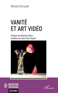 Title: Vanité et art vidéo, Author: Richard Skryzak