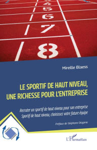 Title: Le sportif de haut niveau, une richesse pour l'entreprise: Recruter un sportif de haut niveau pour son entreprise - Sportif de haut niveau, choisissez votre future équipe, Author: Mireille Blaess