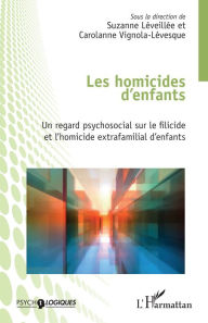 Title: Les homicides d'enfants: Un regard psychosocial sur le filicide et l'homicide extrafamilial d'enfants, Author: Suzanne Léveillée