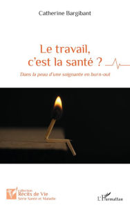 Title: Le travail, c'est la santé ?: Dans la peau d'une soignante en burn-out, Author: Catherine Bargibant