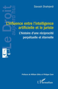 Title: L'influence entre l'intelligence artificielle et le juriste: L'histoire d'une réciprocité perpétuelle et éternelle, Author: Siavash Shahrjerdi