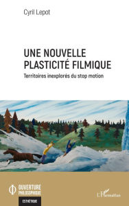 Title: Une nouvelle plasticité filmique: Territoires inexplorés du stop motion, Author: Cyril Lepot