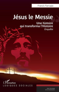 Title: Jésus le Messie: Une histoire qui transforma l'Histoire, Author: Francis Farrugia