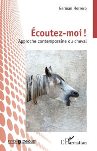 Title: Écoutez-moi?!: Approche contemporaine du cheval, Author: German Herrero