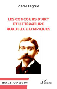 Title: Les Concours d'art et littérature aux Jeux Olympiques, Author: Pierre Lagrue