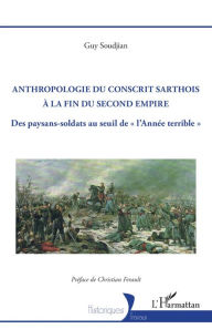Title: Anthropologie du conscrit sarthois à la fin du Second Empire: Des paysans-soldats au seuil de « l'Année terrible », Author: Guy Soudjian