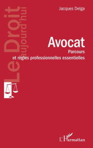 Title: Avocat: Parcours et règles professionnelles essentielles, Author: Jacques Delga